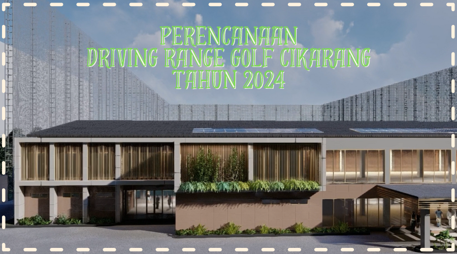 Perencanaan Driving Range Golf Cikarang Tahun 2024